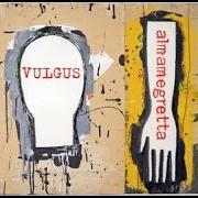 The lyrics BUM BUM of ALMAMEGRETTA is also present in the album Vulgus (2008)